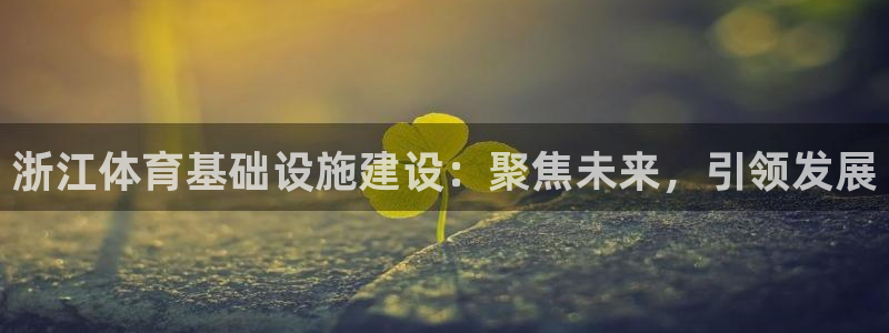 凯捷体育招商电话地址是多少：浙江体育基础设施建设：聚