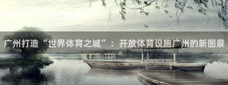 凯捷体育招商电话号码查询是多少：广州打造“世界体育之