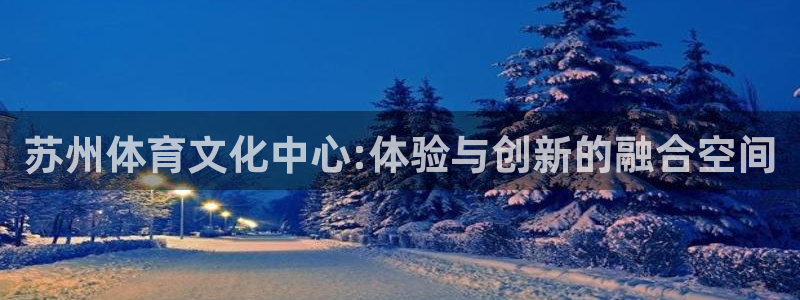 凯捷集团官网：苏州体育文化中心:体验与创新的融合空间