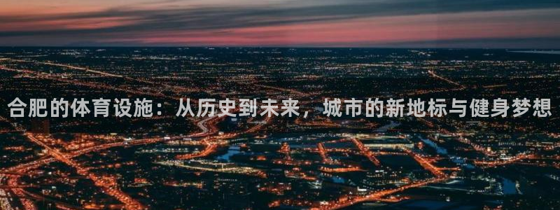 凯捷体育集团：合肥的体育设施：从历史到未来，城市的新