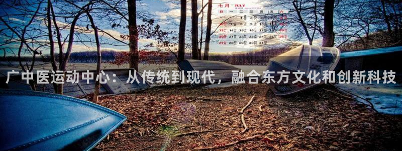 凯捷体育招商电话号码是多少：广中医运动中心：从传统到