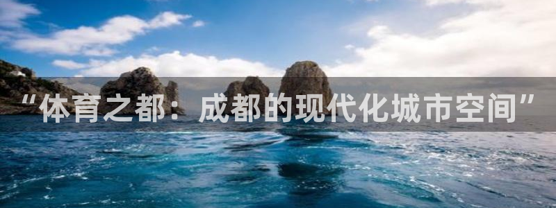 凯捷体育招商：“体育之都：成都的现代化城市空间”