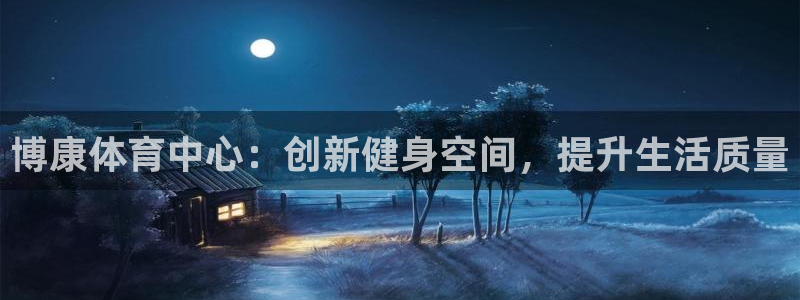 凯捷体育娱乐：博康体育中心：创新健身空间，提升生活质