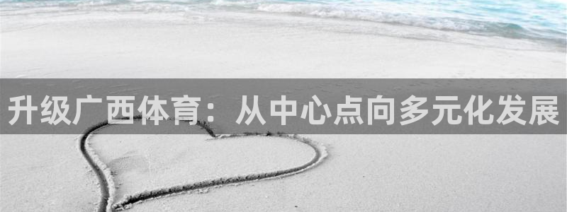 凯捷体育招商电话是多少啊：升级广西体育：从中心点向多