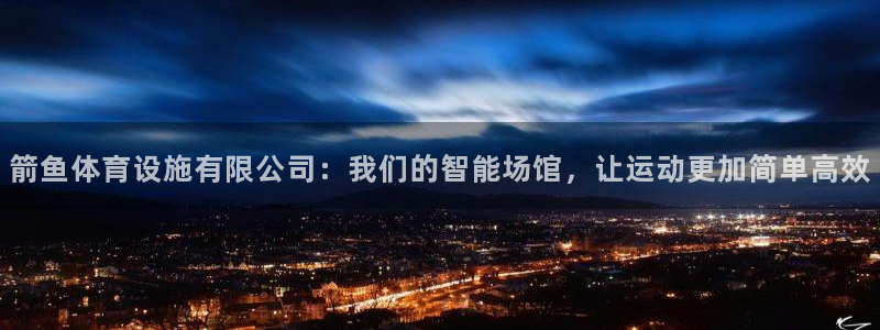 凯捷体育开户：箭鱼体育设施有限公司：我们的智能场馆，让运动更