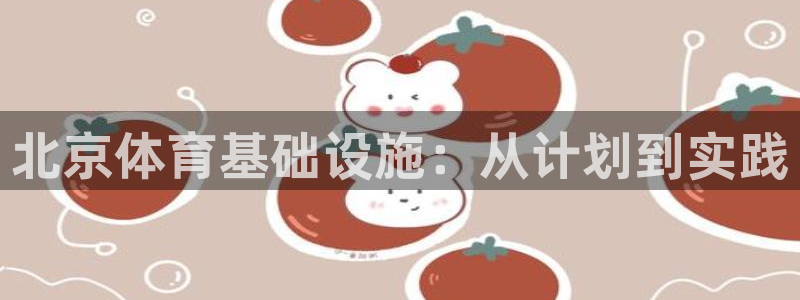 凯捷体育官方客服电话：北京体育基础设施：从计划到实践