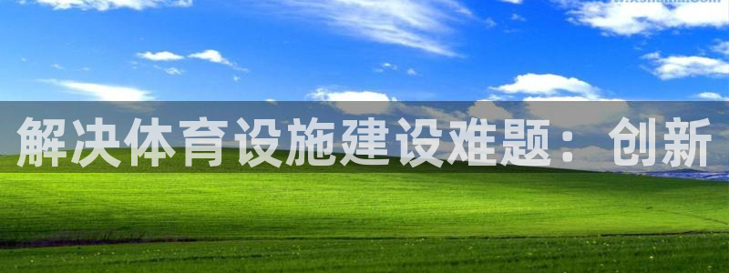 凯捷体育平台是正规平台吗知乎：解决体育设施建设难题：创新
