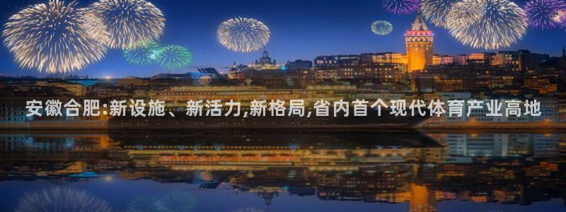凯捷体育平台是正规平台吗：安徽合肥:新设施、新活力,