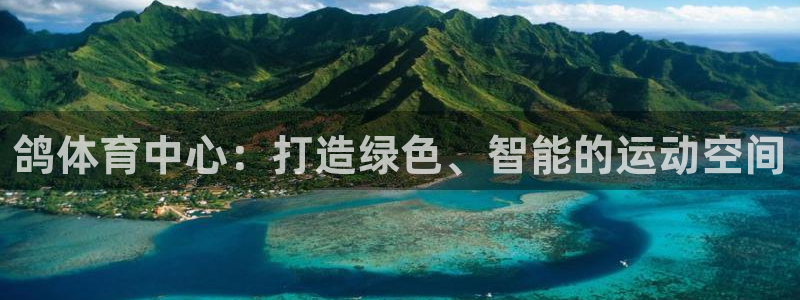 凯捷体育开户：鸽体育中心：打造绿色、智能的运动空间