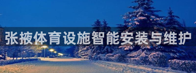 凯捷体育注册：张掖体育设施智能安装与维护