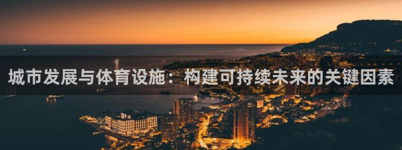 海南凯捷体育：城市发展与体育设施：构建可持续未来的关