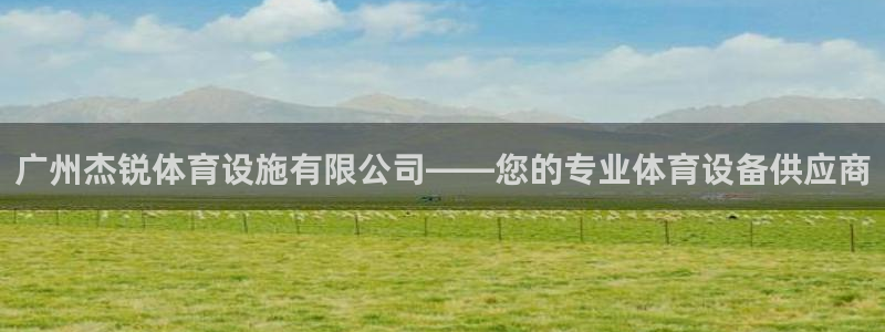 凯捷体育官网：广州杰锐体育设施有限公司——您的专业体