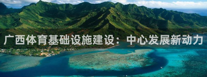 凯捷体育注册：广西体育基础设施建设：中心发展新动力