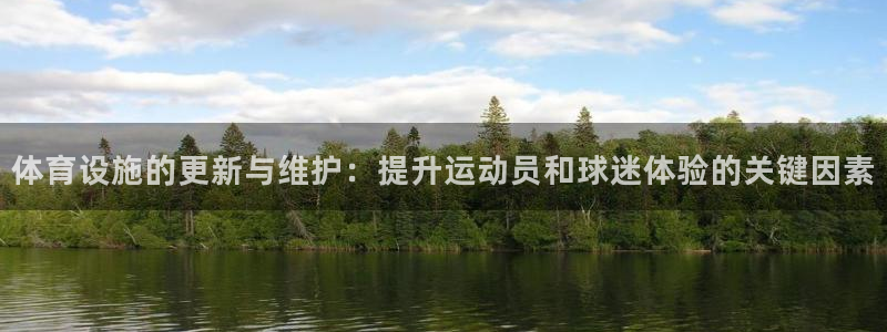 凯捷体育娱乐首页官网下载：体育设施的更新与维护：提升