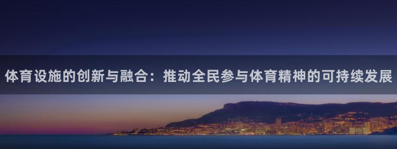 凯捷体育娱乐网站：体育设施的创新与融合：推动全民参与
