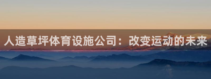 凯捷体育科技：人造草坪体育设施公司：改变运动的未来