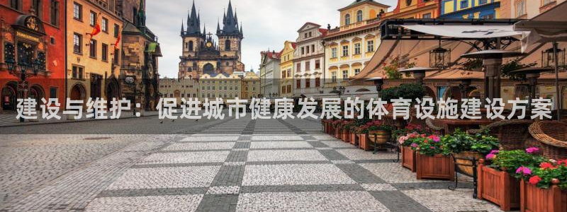凯捷体育招商电话地址：建设与维护：促进城市健康发展的体育设施
