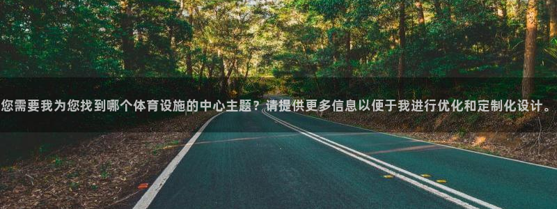 凯捷体育平台注册：您需要我为您找到哪个体育设施的中心主题？请